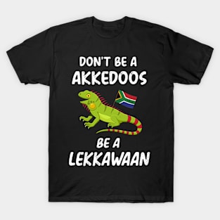 South Africa don't be akkedoos be lekkawaan iguana leggewaan funny T-Shirt